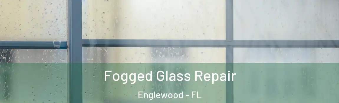 Fogged Glass Repair Englewood - FL