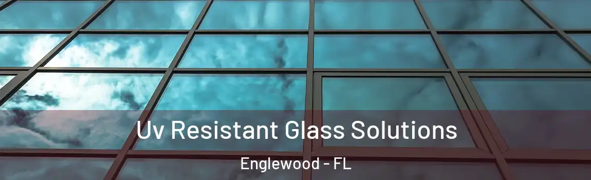 Uv Resistant Glass Solutions Englewood - FL
